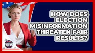 How Does Election Misinformation Threaten Fair Results? - Election Central Channel