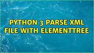 Python 3 parse xml file with ElementTree (2 Solutions!!)