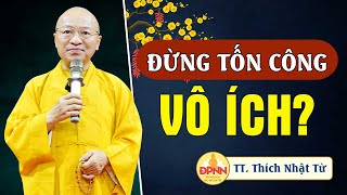 Đừng tốn công vô ích? - TT. Thích Nhật Từ thuyết giảng