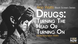 Alan Watts: Drugs: Turning the Head or Turning On – Being in the Way Ep. 7 (Black Screen Series)