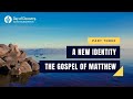 Part Three | A New Identity: The Gospel of Matthew | @Our Daily Bread ​