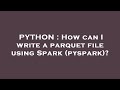 PYTHON : How can I write a parquet file using Spark (pyspark)?