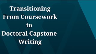 Transitioning From Coursework to Doctoral Capstone Writing - August 2020