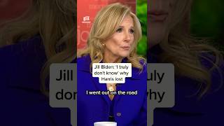 Jill Biden: 'I truly don't know' why Harris lost