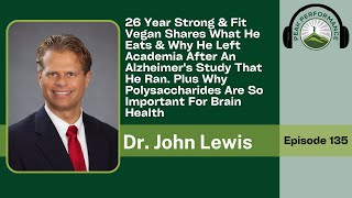 EP 135: Dr. John Lewis: 26 Yrs Vegan, Shares Diet, Alzheimer's Study \u0026 Polysaccharides' Benefits