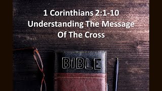 1 Corinthians 2:1-10 - Understanding The Message Of The Cross