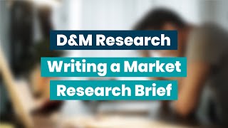 Writing a Market Research Brief - D\u0026M Research