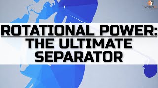 Rotational Power: The Ultimate Separator