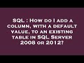 SQL : How do I add a column, with a default value, to an existing table in SQL Server 2008 or 2012?