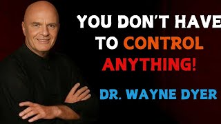 YOU DON'T HAVE TO CONTROL ANYTHING -|| DR.WAYNE DYER TEACHINGS