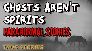 13 True Paranormal Stories | Ghosts Aren't Spirits | Paranormal M