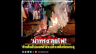 'ม้าทรง'ลุยไฟ!! ฝ่าเปลวเพลิงร้อนระอุ 'พิธีล้างบาป-สิ่งอัปมงคล'เทศกาลกินเจ