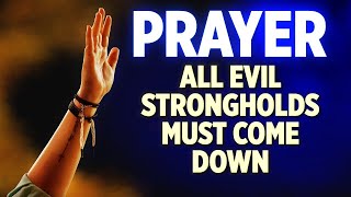 SPIRITUAL WARFARE DELIVERANCE PRAYERS | Every evil stronghold must come down