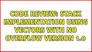 Code Review: Stack implementation using vectors with no overflow version 1.0 (2 Solutions!!)