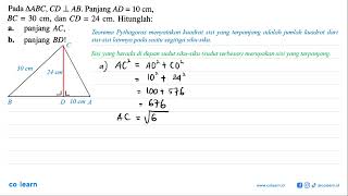 Pada segitiga ABC, CD tegak lurus AB. Panjang AD=10 cm, BC=30 cm, dan CD=24 cm. Hitunglah:a. panj...