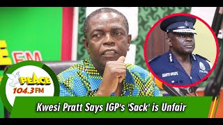 Kwesi Pratt Says IGP's 'Sack' Is Unfair