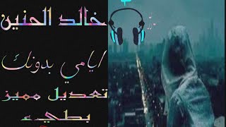 خالد الحنين ايامي بدونك / موزينة اخباري / تعديل مميز+ بطيئ