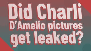 Did Charli D'Amelio pictures get leaked?
