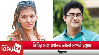 সাবেক স্ত্রী তিন্নি সম্পর্কে হিল্লোলের মন্তব্য | Bijoy Entertainment