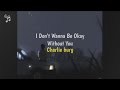 I Don't Wanna Be Okay Without You - Charlie Burg (Lyric dan penerjemah)