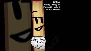 Making Crappy BFDI/TPOT Memes until I make the OSC Hot 100