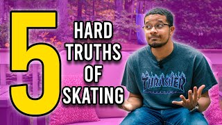 5 HARD TRUTHS OF SKATEBOARDING!