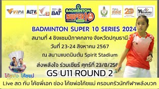 BadmintonSuper10Series สนาม4 ภาคกลาง 23-24 ส.ค.2567 หญิงเดี่ยวอายุไม่เกิน11ปี GS U11 ROUND-2