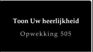 Opwekking 505 - Toon Uw heerlijkheid