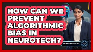 How Can We Prevent Algorithmic Bias In Neurotech? - Neurotech Insight Pro