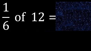 1/6 of 12 ,fraction of a number, part of a whole number