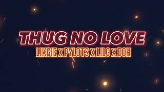 LIKGIE x PYLOTS x LILG x DOH - THUG NO LOVE [Prod by Sosa]