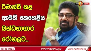 රිමාන්ඩ් කළ ඇමති කෙහෙළිය බන්ධනාගාර රෝහලට..