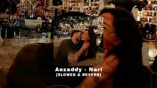 Aezaddy - Nari [ SLOWED & REVERB ] | 2023