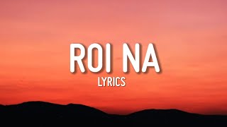 Roi Na (LoFi Remix)  | DJ Tushar Remake | (LYRICS)