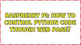 Raspberry Pi: How to control python code though web page?