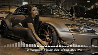 Dj Ruslanbek - Popular Club ( Orginal 2022 ) Mix