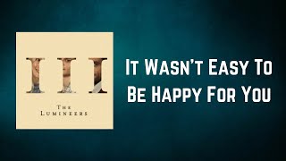 The Lumineers - It Wasn't Easy To Be Happy For You (Lyrics)