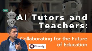 AI Tutors and Teachers: Collaborating for the Future of Education [ Sal Khan CEO/Khan Academy]