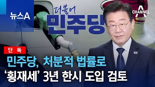 [단독]민주당, 처분적 법률로 ‘횡재세’ 3년 한시 도입 검토 | 뉴스A