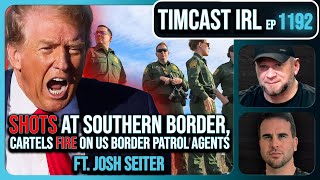 SHOTS at Southern Border, Cartels FIRE On US Border Patrol Agents w/ Josh Seiter | Timcast IRL