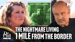 Dr. Phil: Living A Nightmare 1 Mile From The Border | Dr. Phil Primetime