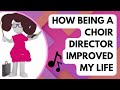 How being a choir director improved my life | Unexpected benefits of working as a choir director