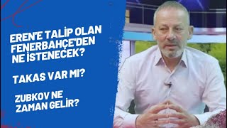 Eren'e talip olan Fenerbahçe'den ne istenecek? Takas var mı? Zubkov ne zaman gelir?