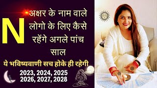 N अक्षर के नाम वाले लोगो के लिए कैसे रहेंगे अगले पांच साल - NAME STARTS WITH LETTER N | 2023 to 2028