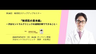 第16回 「敏感肌の基本編－渋谷セントラルクリニックの遠隔診療でできること－」酒さになったドクターが患者の視点から語る・敏感肌ステップアップセミナー