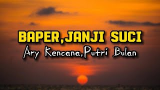 Baper,Janji Suci - Ary Kencana,Putri Bulan ( Lirik Lagu )