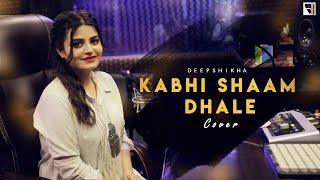 Kabhi Shaam Dhale Female Cover | Deepshikha Raina | Lofi Song | Toh Mere Dil Main Ajana