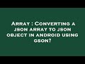 Array : Converting a json array to json object in android using gson?