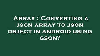 Array : Converting a json array to json object in android using gson?