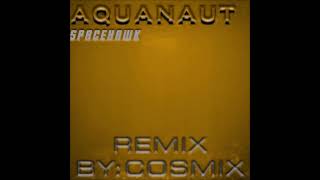 Spacehawk - Aquanaut (Remix By Cosmix)